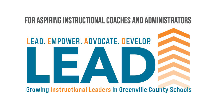 LEAD (Lead. Empower. Advocate. Develop.) - Growing instructional leaders in Greenville County Schools - For aspiring instructional coaches and administrators
