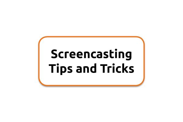 Screencasting Tips and Tricks