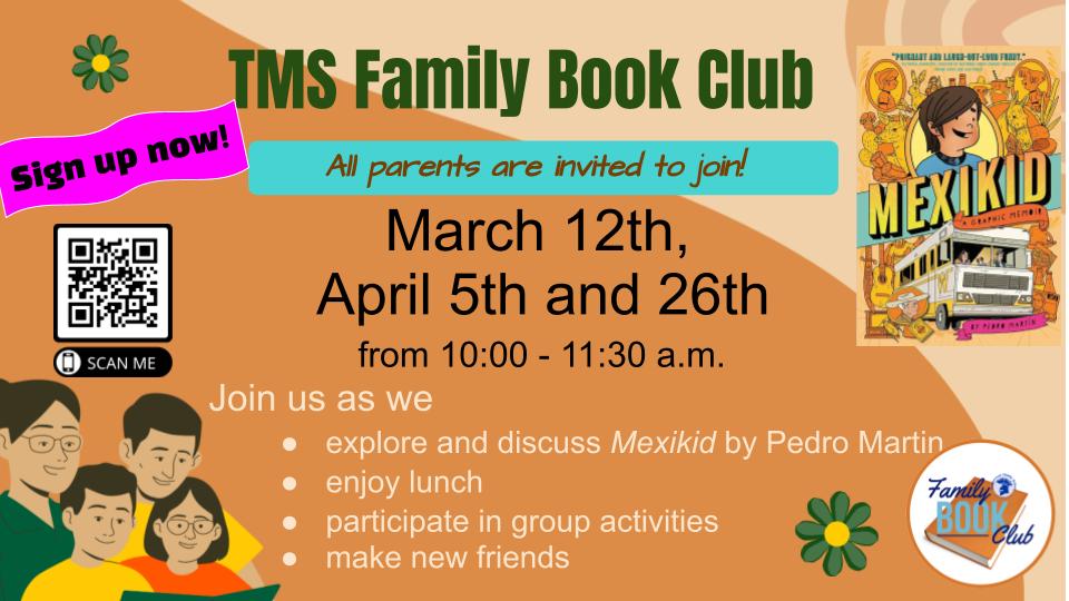 Sign up NOW! TMS Family Book Club all parents invited to join! March 12th, April 5th and 26th  from 10:00 - 11:30 a.m.   join us as we explore and discuss the book Mexikid by Pedro Martin, enjoy lunch, participate in group activities, make new friends