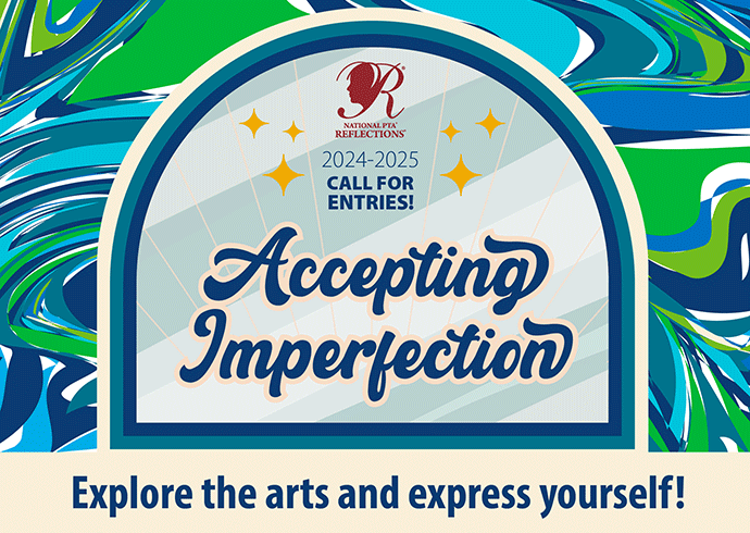 A painting of blue, green, and teal swirls with an arched window in the center. Yellow starts and The National PTSA Reflections Logo in red, with the year 2024-2025 below. Call for entries! Accepting Imperfection. Explore the arts and express yourself.
